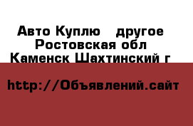 Авто Куплю - другое. Ростовская обл.,Каменск-Шахтинский г.